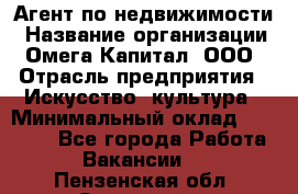 Агент по недвижимости › Название организации ­ Омега-Капитал, ООО › Отрасль предприятия ­ Искусство, культура › Минимальный оклад ­ 45 000 - Все города Работа » Вакансии   . Пензенская обл.,Заречный г.